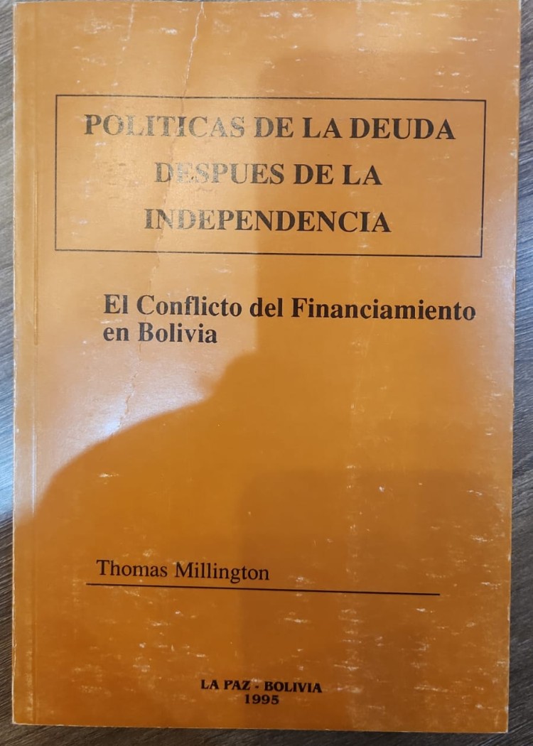 imagen del post POLÍTICAS DE LA DEUDA DESPUÉS DE LA INDEPENDENCIA - EL CONFLICTO DEL FINANCIAMIENTO EN BOLIVIA, THOMAS MILLINGTON, 1995