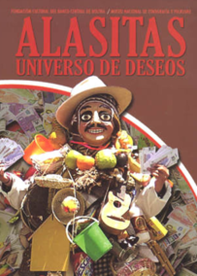 imagen del post ALASITAS, UNIVERSO DE LOS DESEOS. Museo Nacional de Etnografía y Folklore, Fundación Cultural del Banco Central
de Bolivia, La Paz - Bolivia 2011