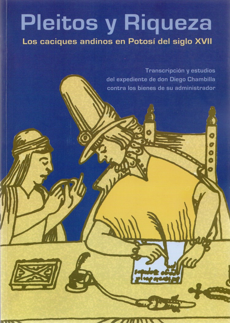 imagen del post PLEITOS Y RIQUEZA. LOS CACIQUES ANDINOS EN POTOSÍ DEL SIGLO XVII. TRANSCRIPCIÓN Y ESTUDIOS DEL EXPEDIENTE DE DON DIEGO CHAMBILLA CONTRA LOS BIENES DE SU ADMINISTRADOR
