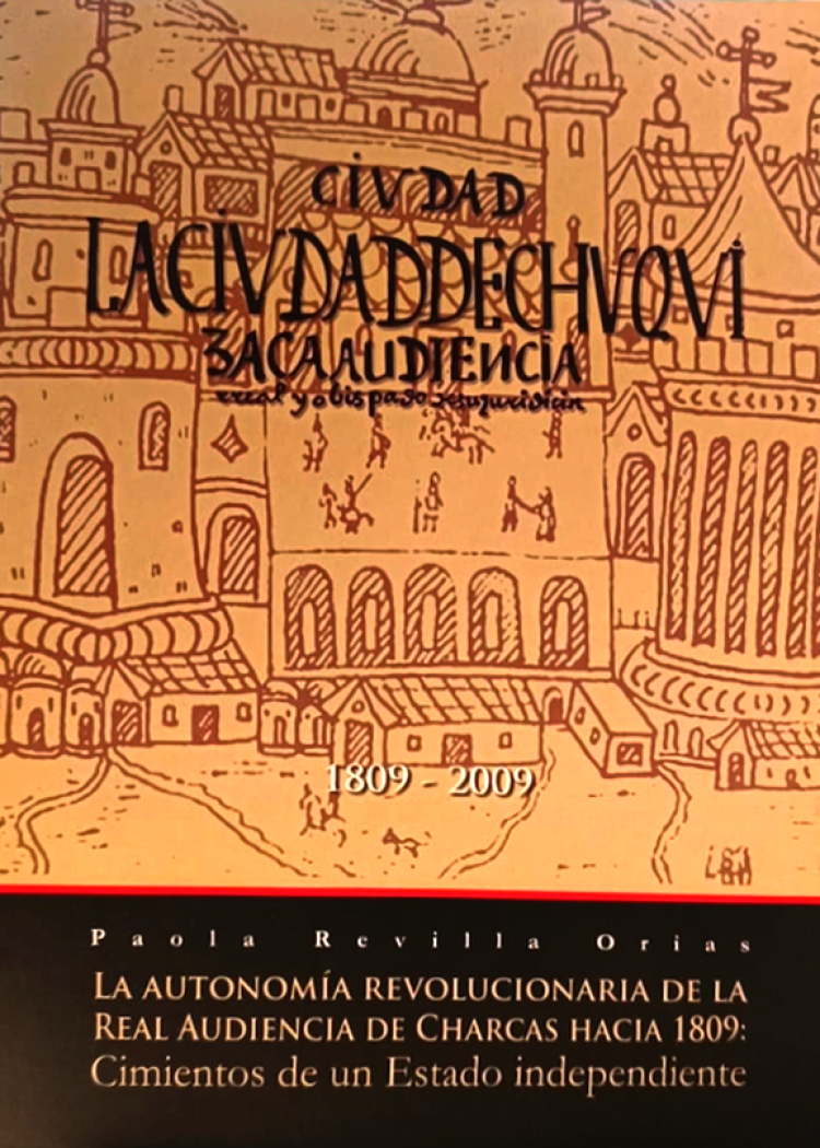 imagen del post LA AUTONOMÍA REVOLUCIONARIA DE LA REAL AUDIENCIA DE CHARCAS, 1809: CIMIENTOS DE UN ESTADO INDEPENDIENTE 1809-2009