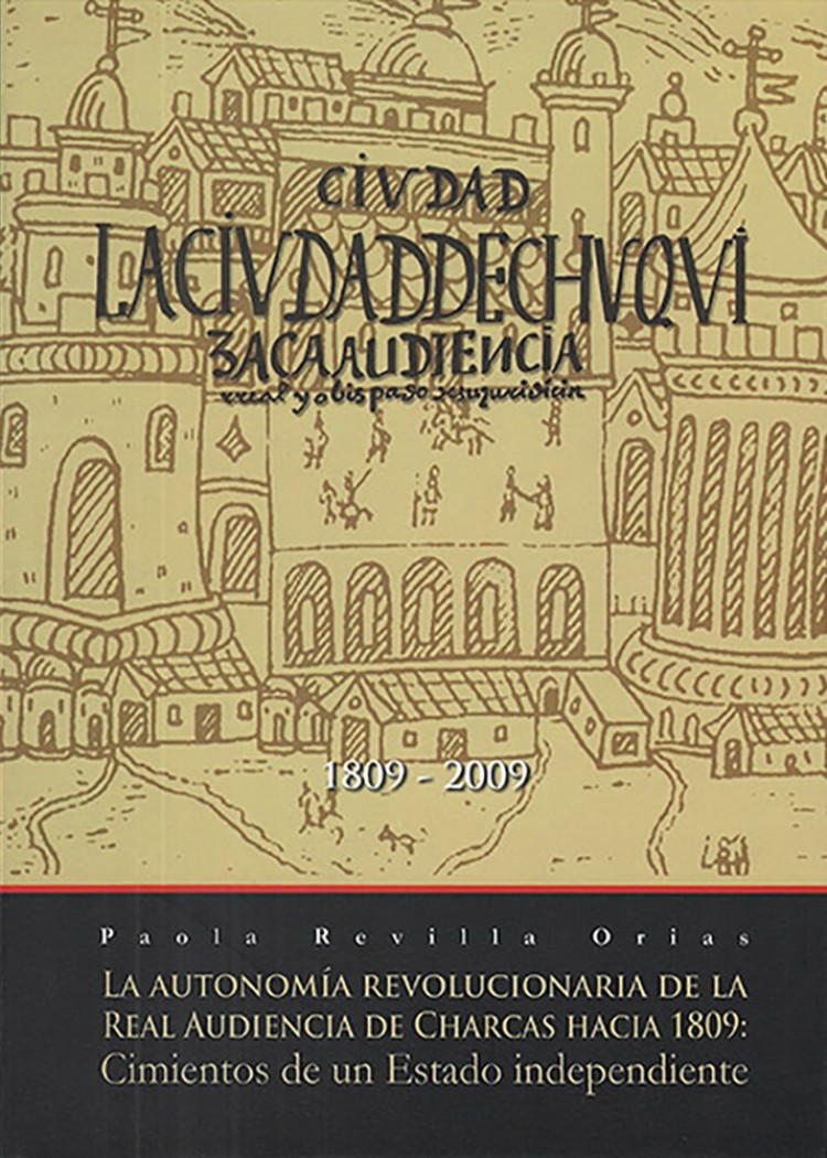 imagen del post LA AUTONOMÍA REVOLUCIONARIA DE LA REAL AUDIENCIA DE CHARCAS, 1809: CIMIENTOS DE UN ESTADO INDEPENDIENTE 1809-2009